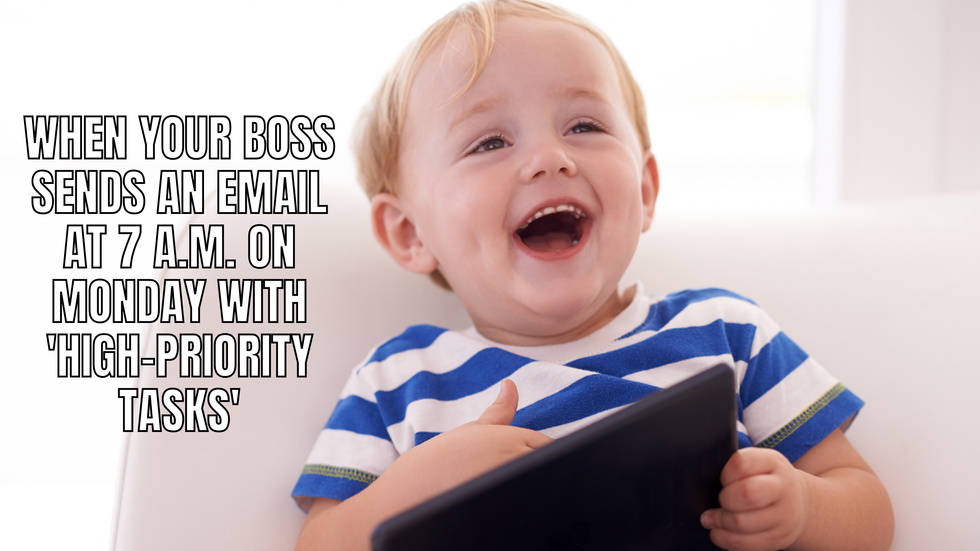 A baby laughing as they swipe through an iPad with the text: "When your boss sends an email at 7 a.m. on Monday with 'high priority tasks.'"