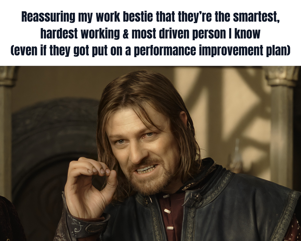 A meme showing a Gladiator talking seriously to someone with the text: Reassuring my work bestie that they're the smartest, hardest working & most driven person I know (even though they got put on a performance improvement plan).