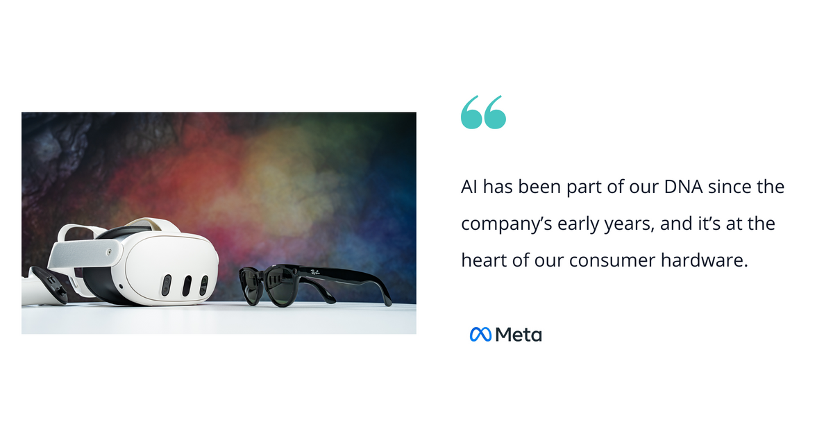 A photo of Meta Quest 3 next to a pair of Ray-Bans with a quote saying, "AI has been part of our DNA since the company’s early years, and it’s at the heart of our consumer hardware."