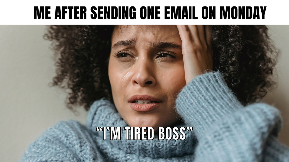 A woman crying with the text: "Me after sending one email on Monday. 'I'm tired boss.'"