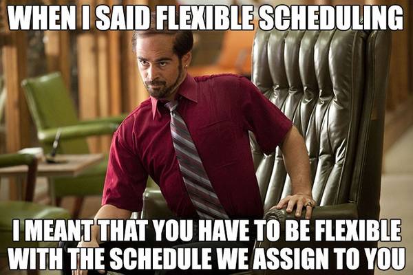 Bad boss meme: "When I said flexible scheduling, I meant that you have to be flexible with the schedule we assign to you."