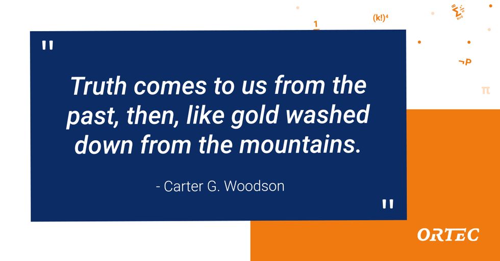 Blue, white and orange quote tile with white text that reads, "Truth comes to us from the past, then, like gold washed down from the mountains. - Carter G. Woodson" the ORTEC logo is pictured.