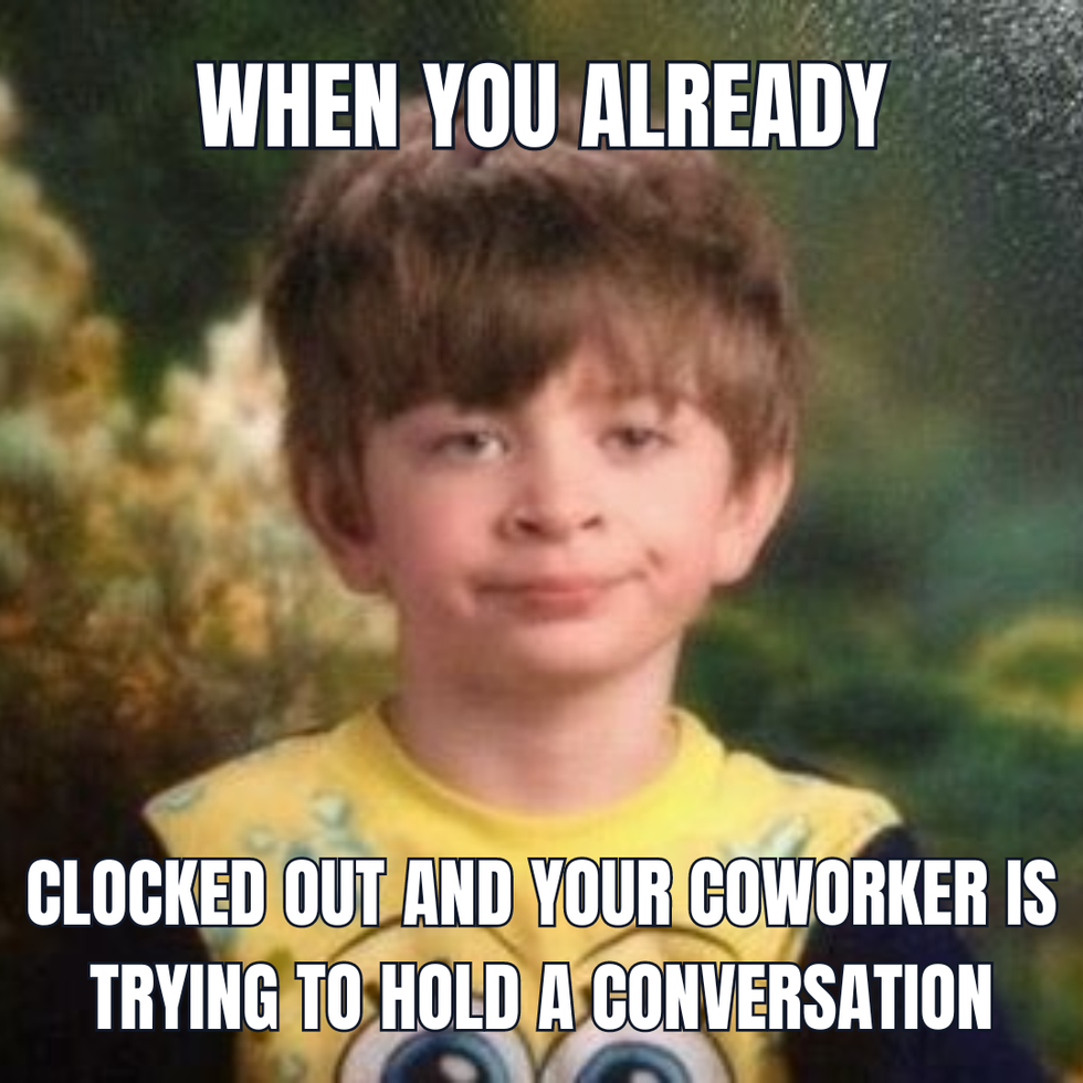 Boy with bored face and text: Clocked out and your coworker is trying to hold a conversation.