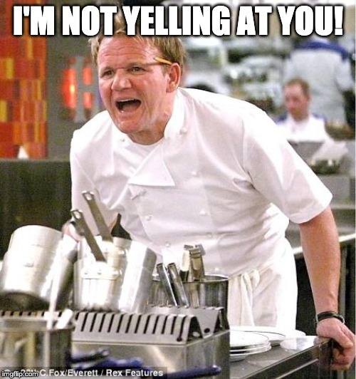 Chef Gordon Ramsey boss meme: I'M NOT YELLING AT YOU