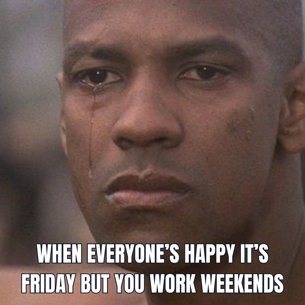 Denzel Washington crying and text: When everyone's happy it's Friday but you work weekends.