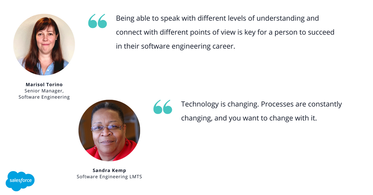 Image of Salesforce's Marisol Torino, senior manager of software engineering, with quote saying, "Being able to speak with different levels of understanding and connect with different points of view is key for a person to succeed in their software engineering career," next to an image of Sandra Kemp, software engineering LMTS, with quote saying, "Technology is changing. Processes are constantly changing, and you want to change with it."