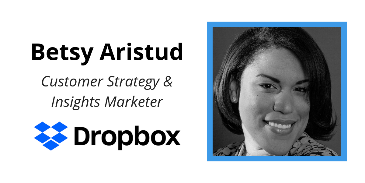 Meet Betsy Aristud, A Customer Strategy & Insights Marketer at Dropbox