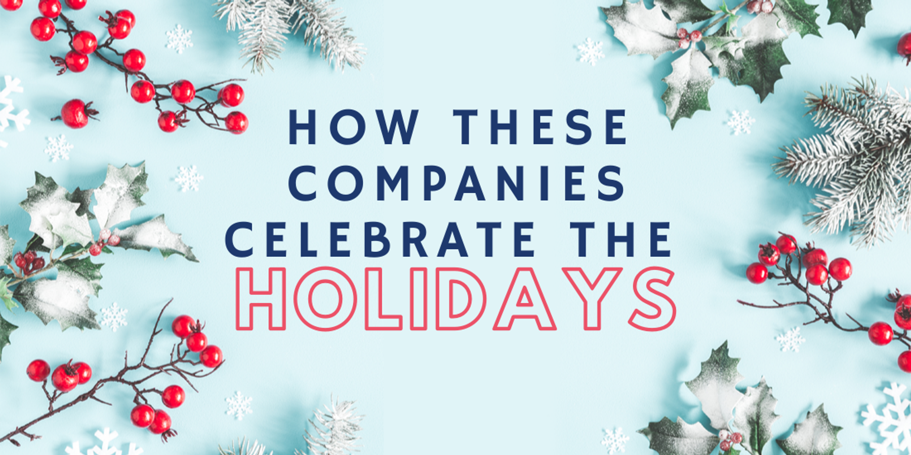 How These 14 Companies Celebrate The Holidays