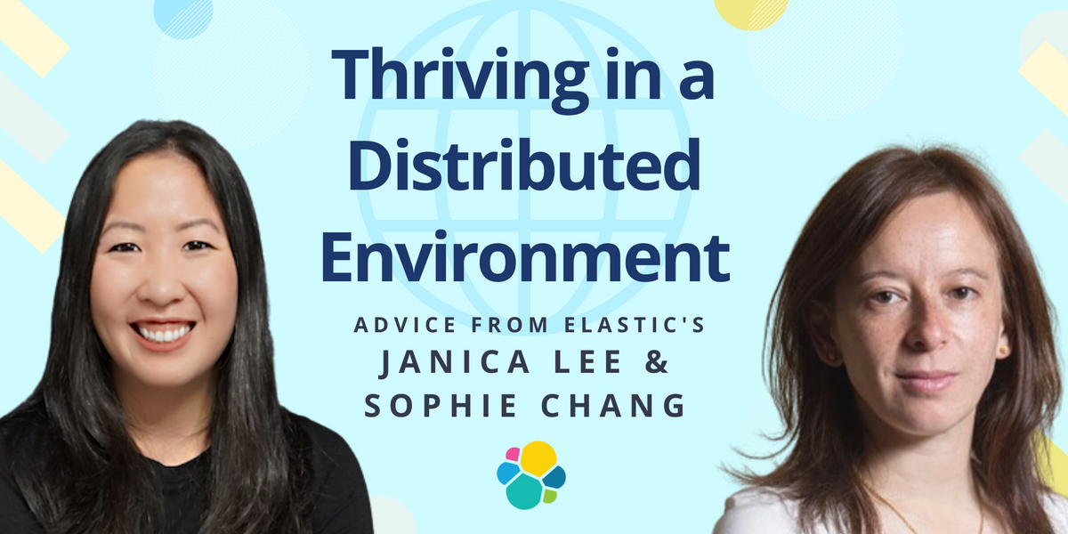 Thriving in a Distributed Environment: Advice and Encouragement from Elastic’s Janica Lee and Sophie Chang