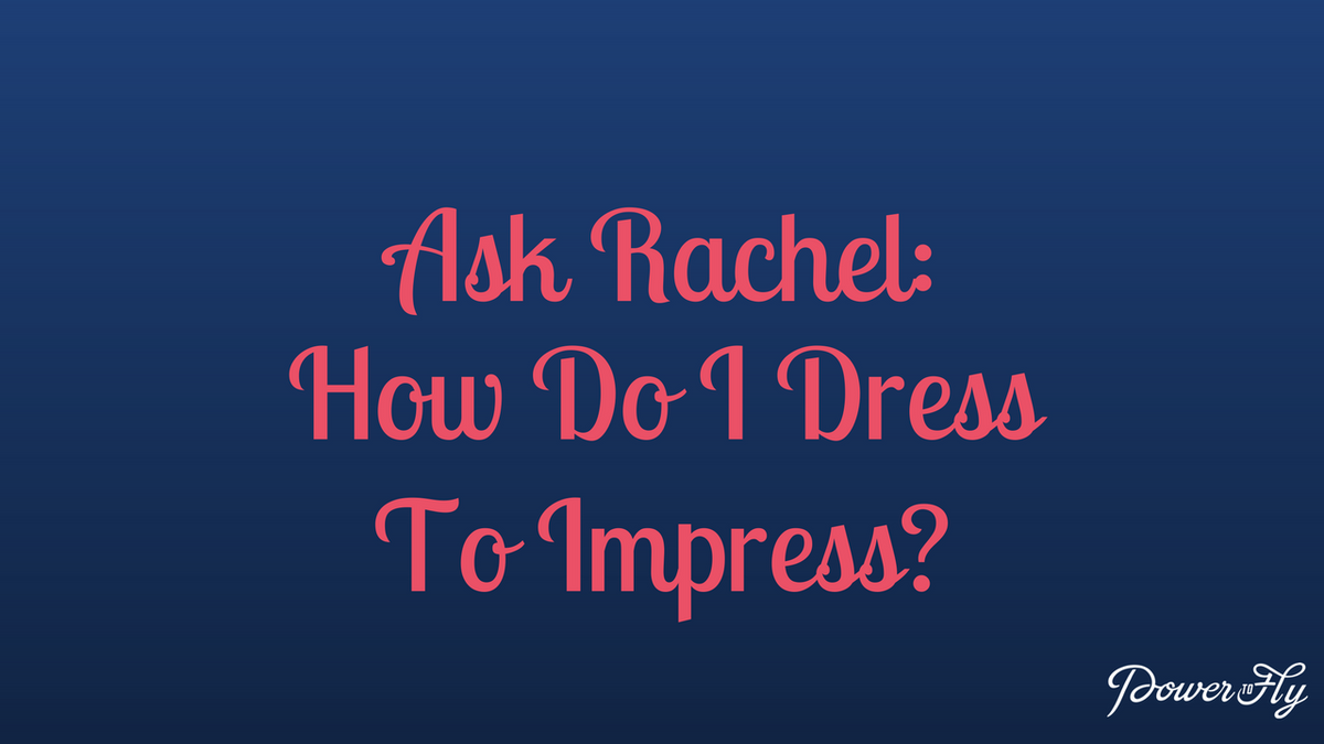 Ask Rachel: How To Dress To Impress