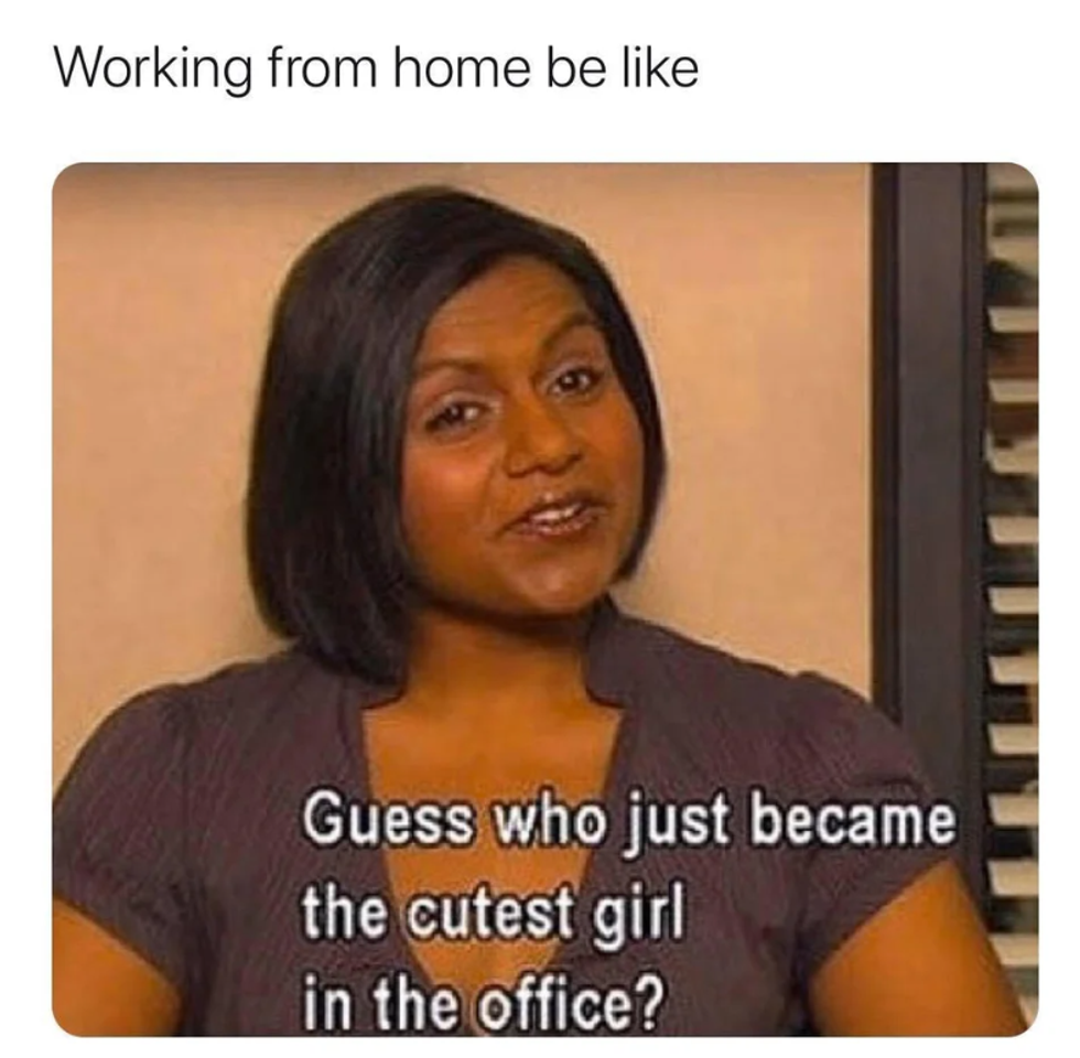 Kelly from the Office work from home meme: picture of Kelly with header, "Working from home be like" and quote saying, "guess who just became the cutest girl in the office?"