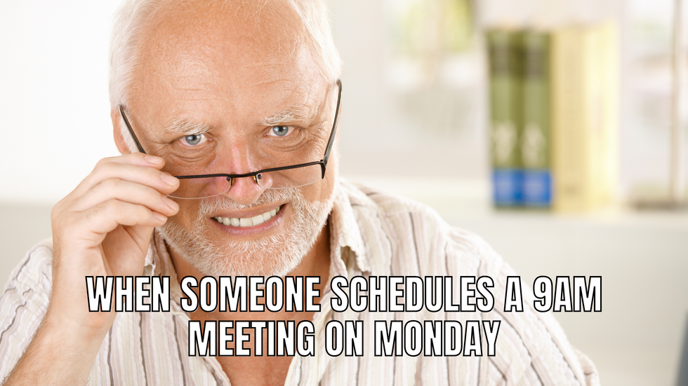 Man holding his glasses and smiling while looking at the camera with the text: "When someone schedules a 9am meeting on Monday"
