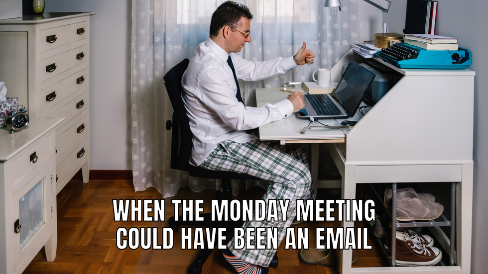 Man taking a virtual meeting on his computer with pajama pants on with the text: "When the Monday meeting could have been an email"