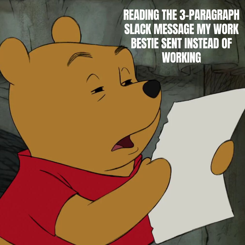 Meme of Winnie the Poo reading a paper with text saying: Reading the 3-paragraph Slack message my work bestie sent instead of working.