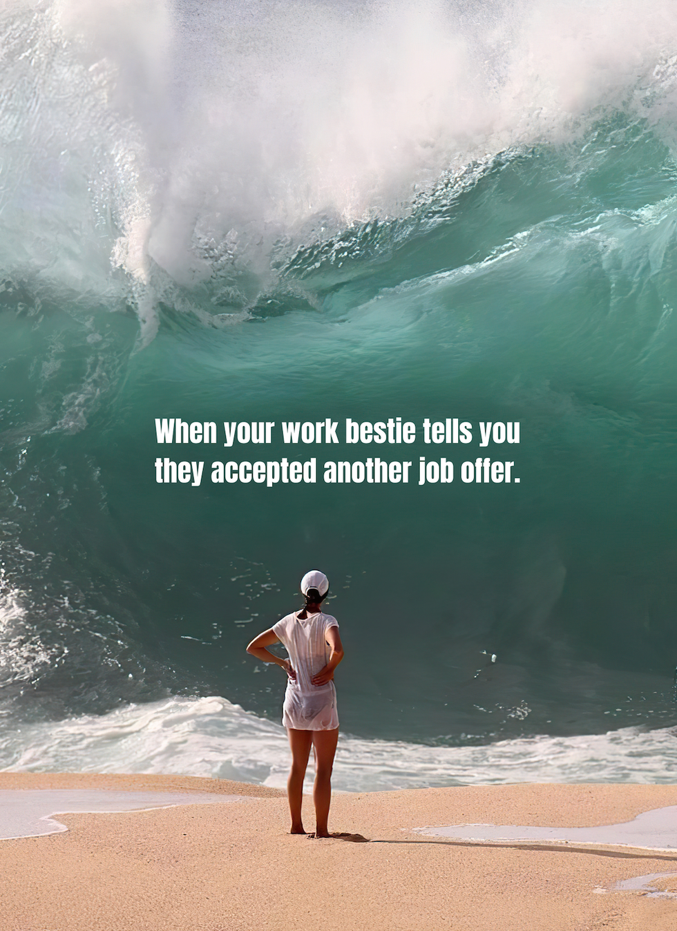 Meme showing a girl standing in front of a massive wave with her hands on her hips. The text says: When your work bestie tells you they accepted another job offer.