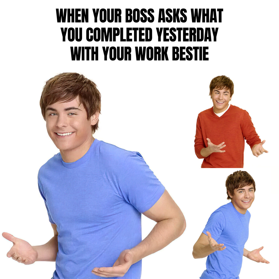 Meme showing Zach Efron in various smiling shrugging positions with the text "When your boss asks what you completed yesterday with your work bestie."