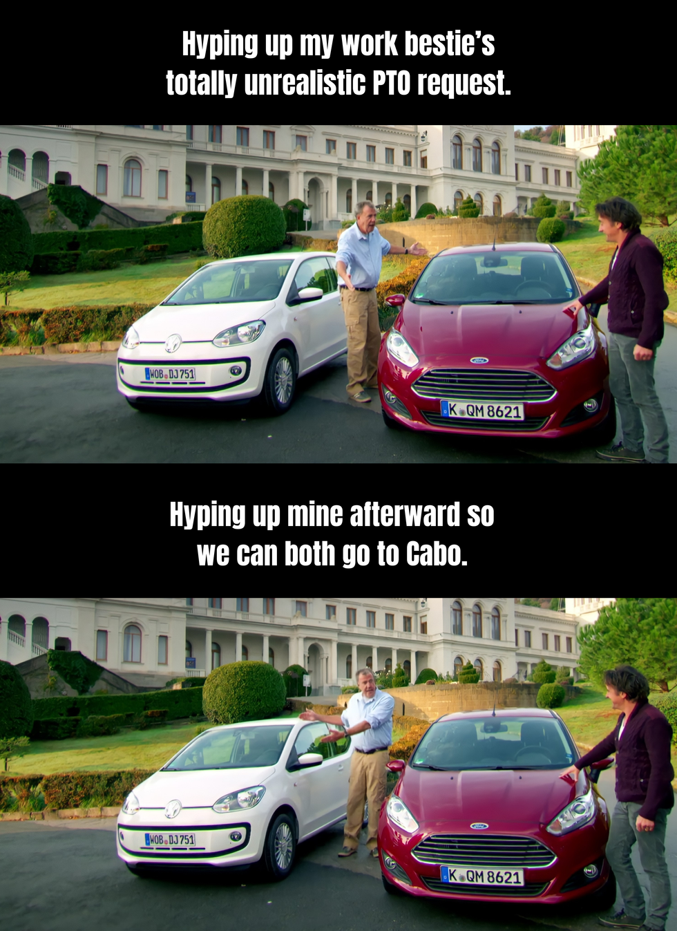 Meme with two side by side images. In the first, a guy is pointing to another guys car with the text: Hyping up my work bestie's totally unrealistic PTO request. In the next image, the same guy now points to his car with the text "Hyping up mine afterward so we can both go to Cabo."