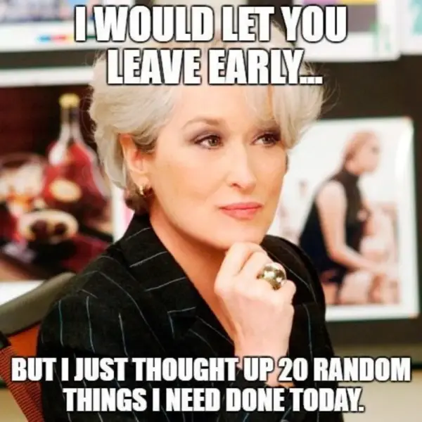Meryl Streep in "The Devil Wears Prada" boss meme: "I would let you leave early but I just thought up 20 random things I need done today."