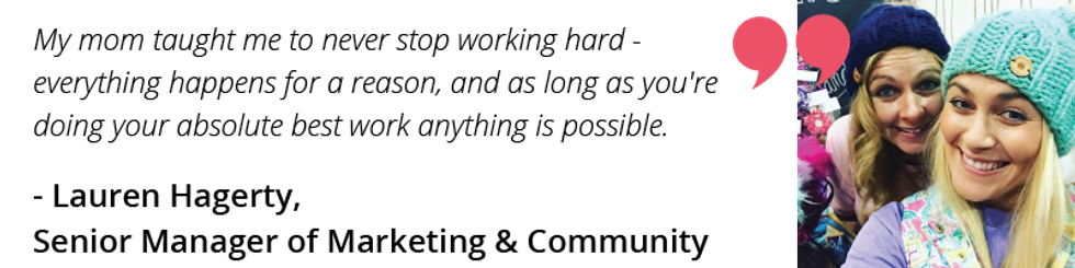 My mom taught me to never stop working hard - everything happens for a reason, and as long as you\u2019re doing your absolute best work anything is possible.