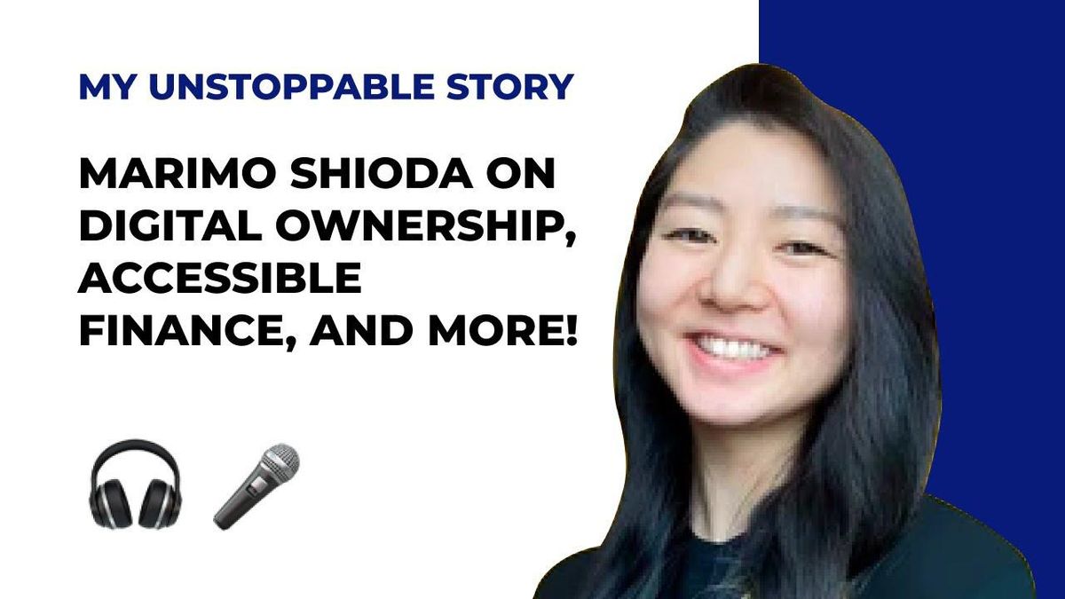 MY UNSTOPPABLE STORY: Marimo Shioda on Digital Ownership, Accessible Finance, and More!