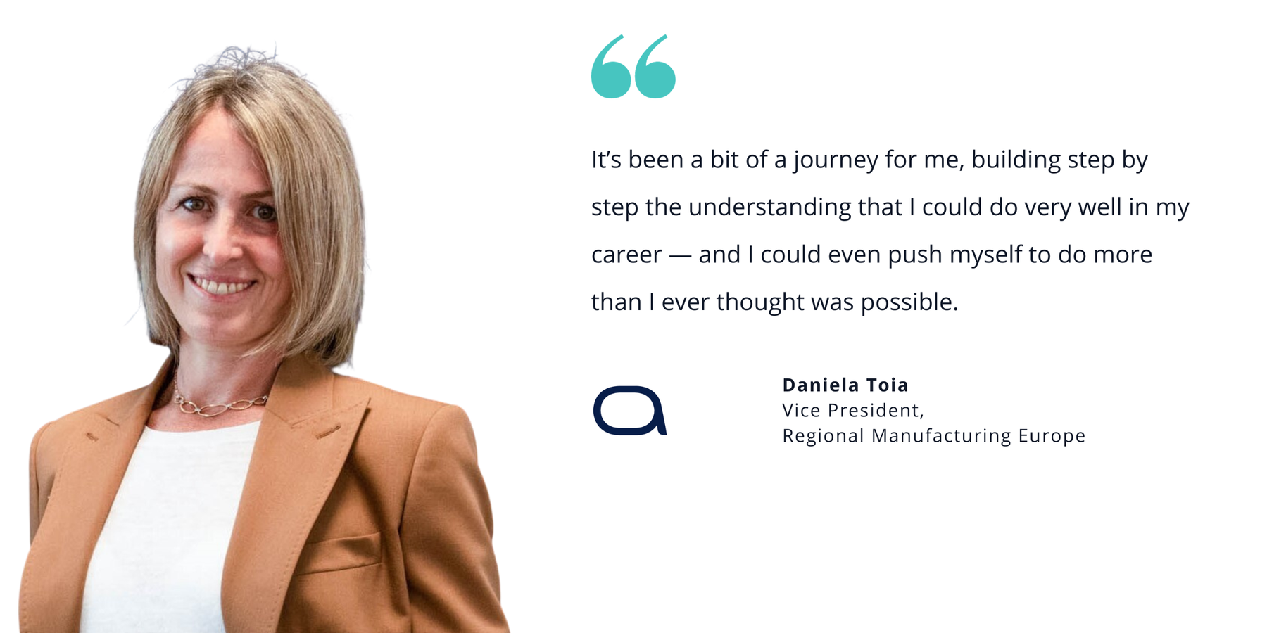 Photo of AbbVie's Daniela Toia, vice president of regional manufacturing in Europe, with quote saying, "It’s been a bit of a journey for me, building step by step the understanding that I could do very well in my career — and I could even push myself to do more than I ever thought was possible."