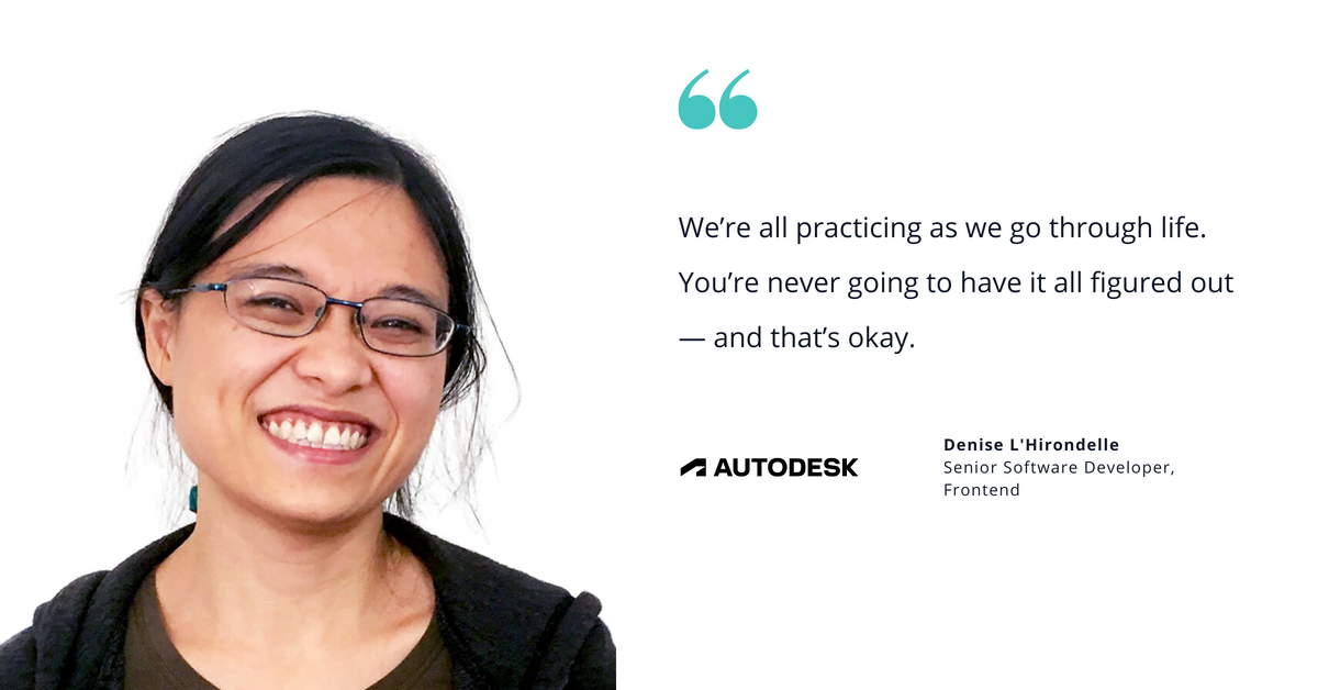 Photo of Autodesk's Denise L'Hirondelle, senior software developer, frontend, with quote saying, "We’re all practicing as we go through life. You’re never going to have it all figured out — and that’s okay."