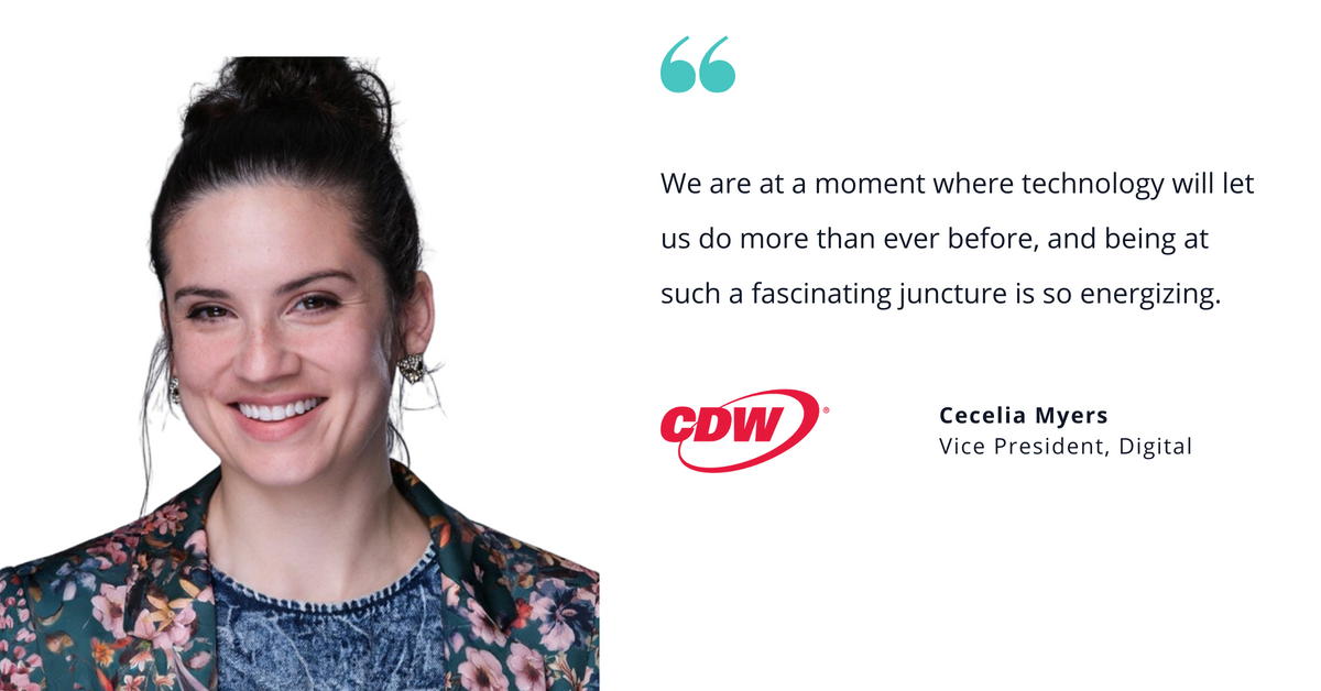 Photo of CDW's Cecilia Myers, vice president of digital, with quote saying, "We are at a moment where technology will let us do more than ever before, and being at such a fascinating juncture is so energizing."