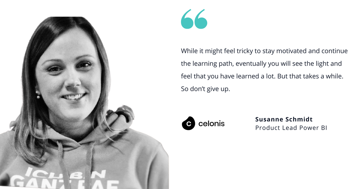 Photo of Celonis' Susanne Schmidt, product lead Power BI, with quote saying, "While it might feel tricky to stay motivated and continue the learning path, eventually you will see the light and feel that you have learned a lot. But that takes a while. So don’t give up."
