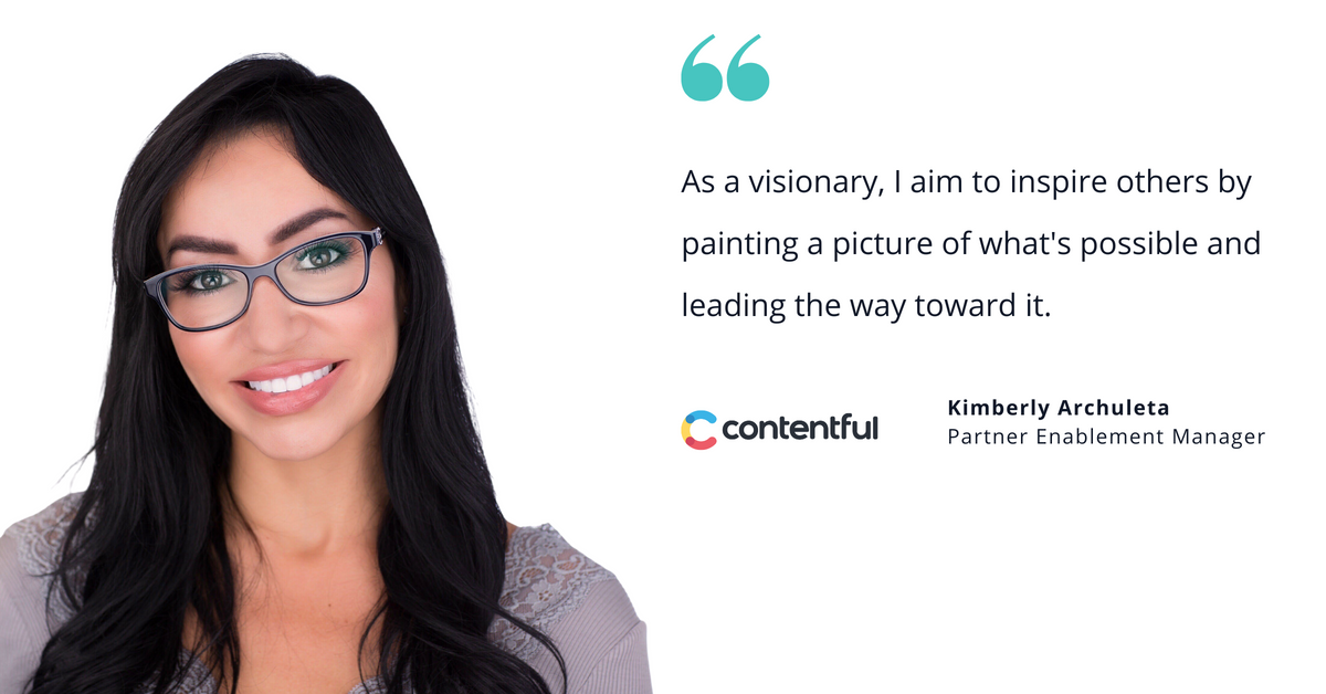 Photo of Contentful's Kimberly Archuleta, partner enablement manager, with quote saying, "As a visionary, I aim to inspire others by painting a picture of what's possible and leading the way toward it."