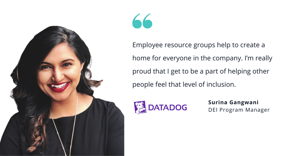 Photo of Datadog's Surina Gangwani, DEI program manager, with quote saying, "Employee resource groups help to create a home for everyone in the company. I'm really proud that I get to be part of helping other people feel that level of inclusion."