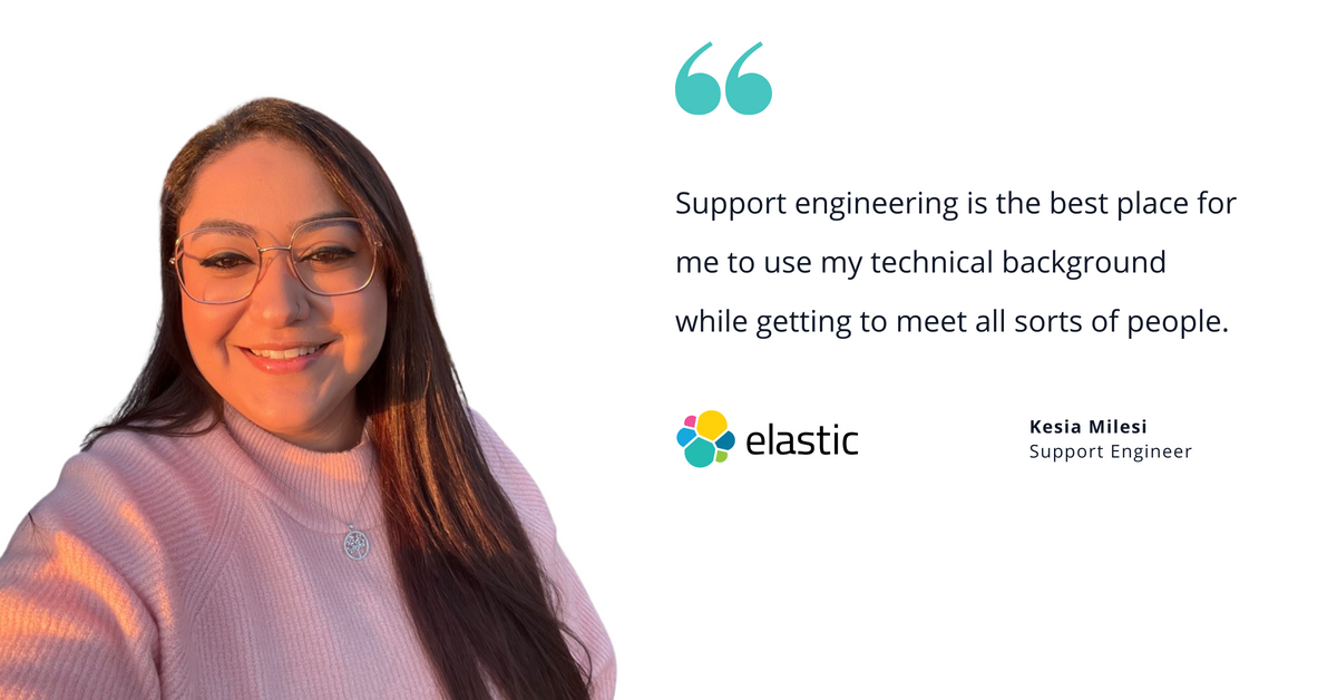 Photo of Elastic's Kesia Milesi, support engineer, with quote saying, "Support engineering is the best place for me to use my technical background while getting to meet all sorts of people."