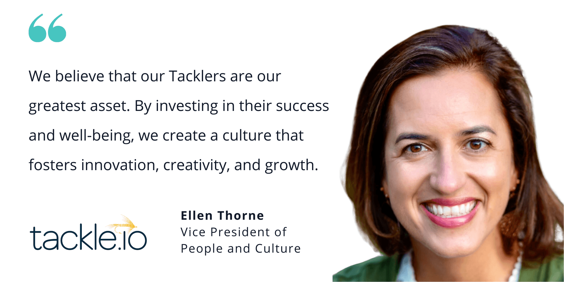 Photo of Ellen Thorne, vice president of people and culture, with quote saying, "We believe that our Tacklers are our greatest asset. By investing in their success and well-being, we create a culture that fosters innovation, creativity, and growth."