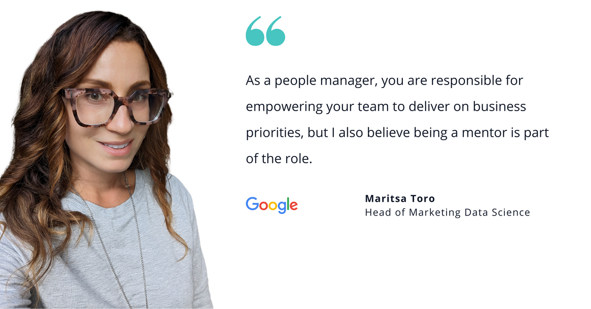 Photo of Google's Maritsa Toro, had of marketing data science, with quote saying, "As a people manager, you are responsible for empowering your team to deliver on business priorities, but I also believe being a mentor is part of the role."
