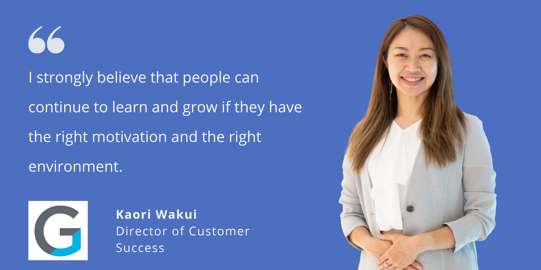 Photo of Kaori Wakui, director of customer success at Gainsight, with quote that says, "I strongly believe that people can continue to learn and grow if they have the right motivation and the right environment."