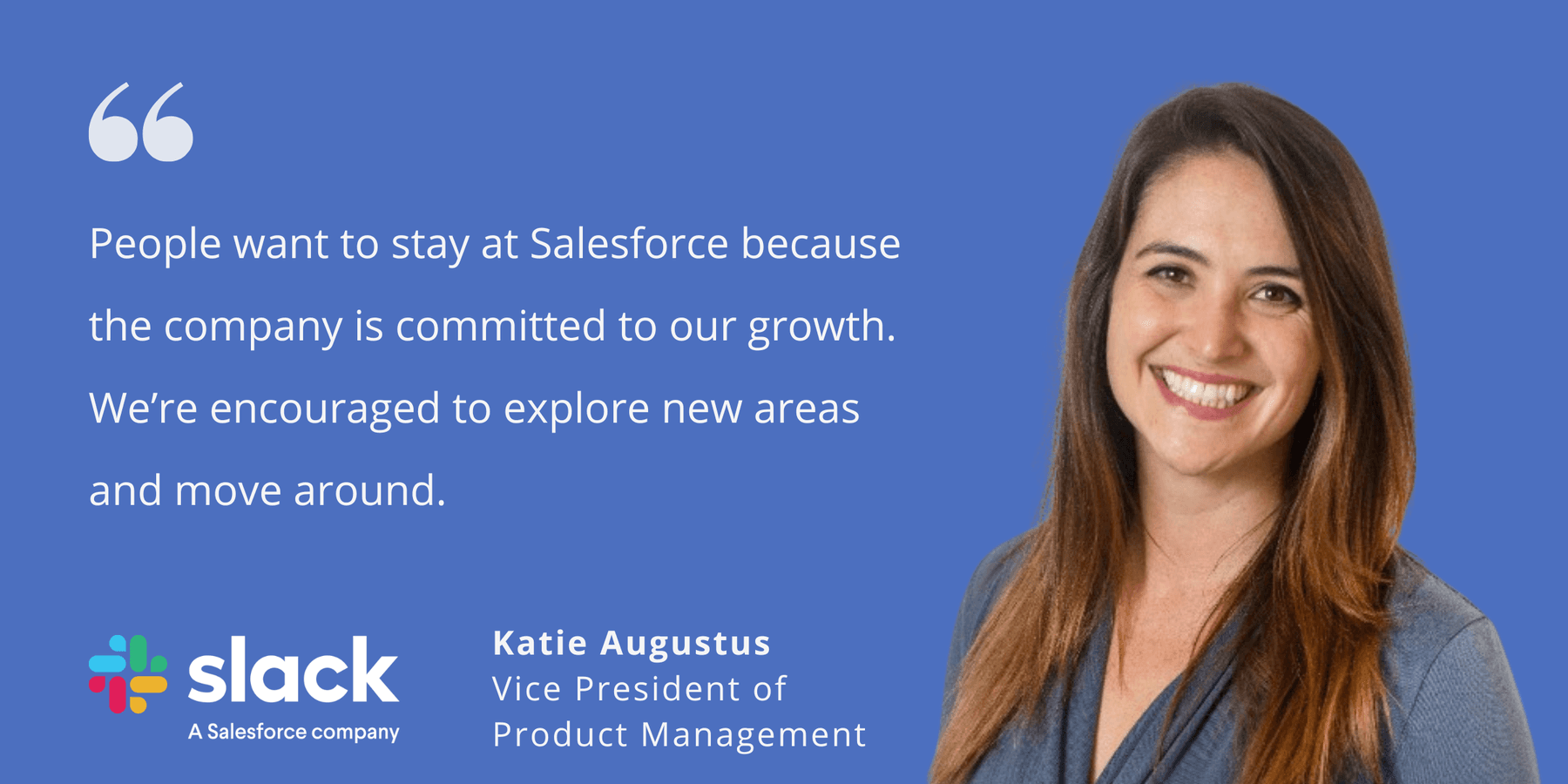 Photo of Katie Augustus, vice president of product management at Slack, a Salesforce company, with quote saying, "People want to stay at Salesforce because the company is committed to our growth. We're encouraged to explore new areas and move around."