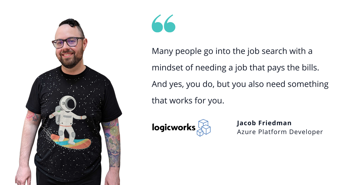 Photo of Logicworks' Jacob Friedman, azure platform developer, with quote saying, "Many people go into the job search with a mindset of needing a job that pays the bills. And yes, you do, but you also need something that works for you."