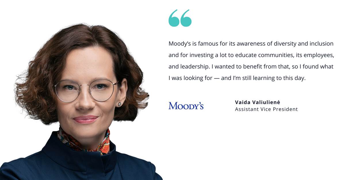 Photo of Moody's' Vaida Valiuliene, assistant vice president, with quote saying, "Moody’s is famous for its awareness of diversity and inclusion and for investing a lot to educate communities, its employees, and leadership. I wanted to benefit from that, so I found what I was looking for — and I’m still learning to this day."