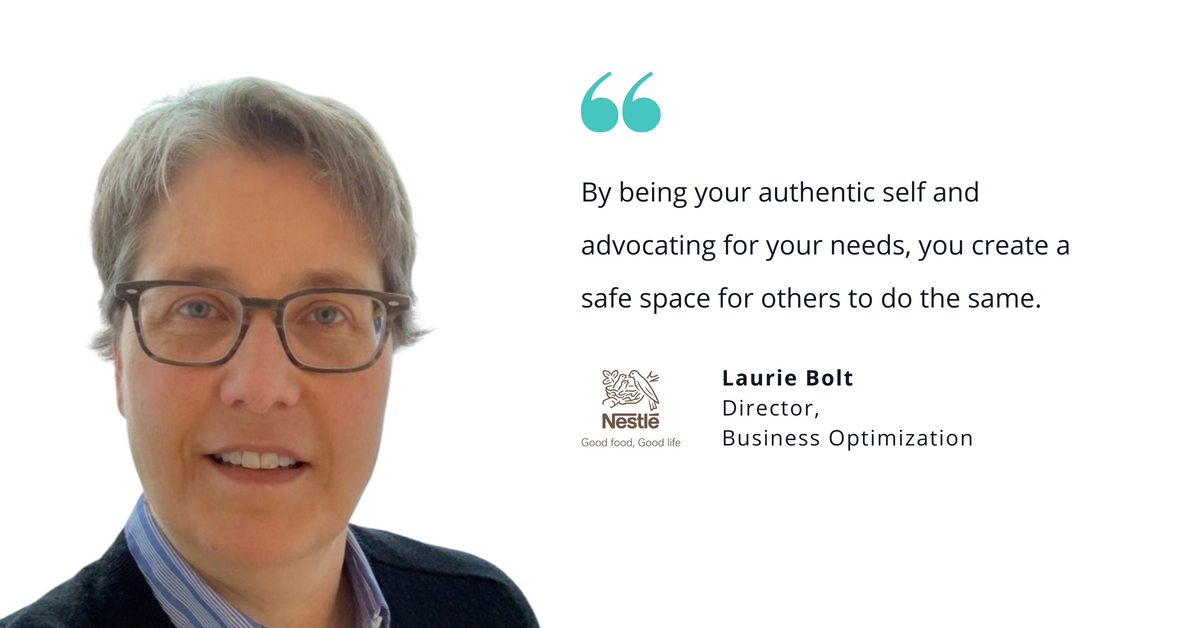 Photo of Nestle's Laurie Bolt, director of business optimization, with quote saying, "By being your authentic self and advocating for your needs, you create a safe space for others to do the same."