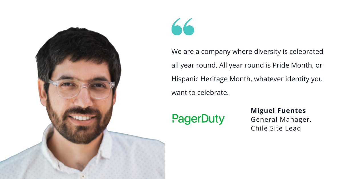 Photo of PagerDuty's Miguel Fuentes, general manager, Chile site lead, with quote saying, "We are a company where diversity is celebrated all year round. All year round is Pride month, or Hispanic Heritage month, whatever identity you want to celebrate."