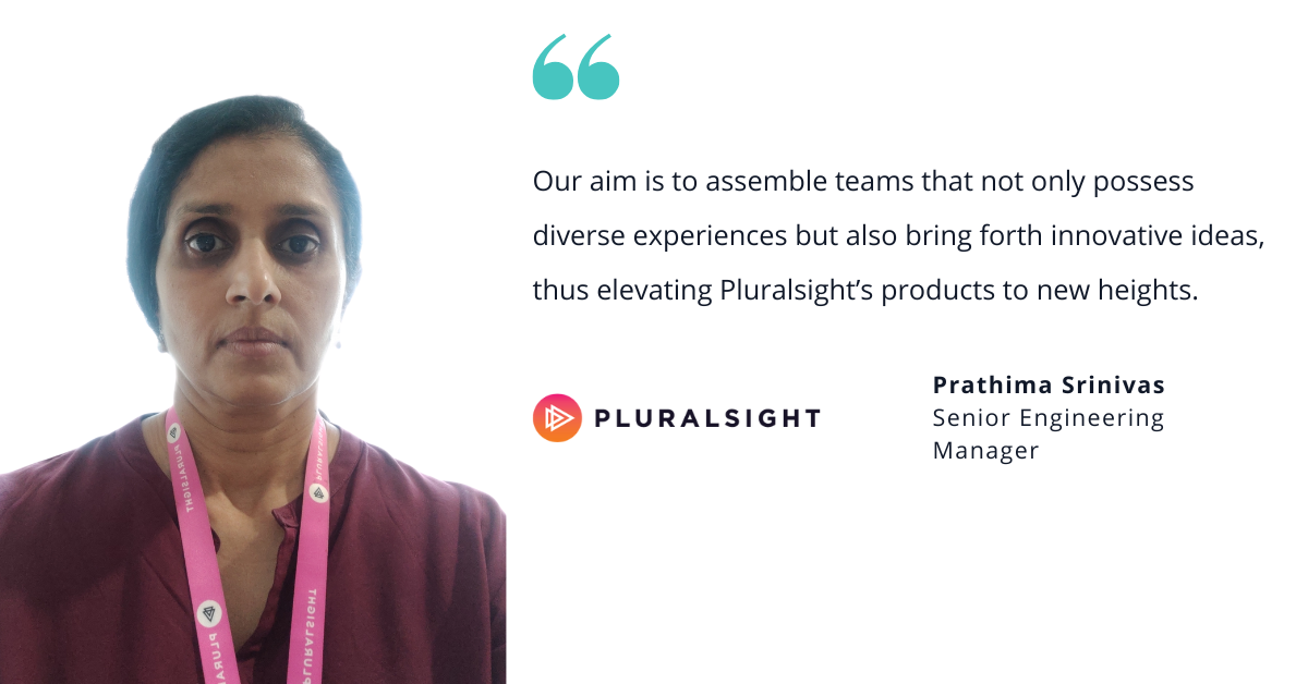 Photo of Pluralsight's Prathima Srinivas, senior engineering manager, with quote saying, "Our aim is to assemble teams that not only possess diverse experiences but also bring forth innovative ideas, thus elevating Pluralsight’s products to new heights."