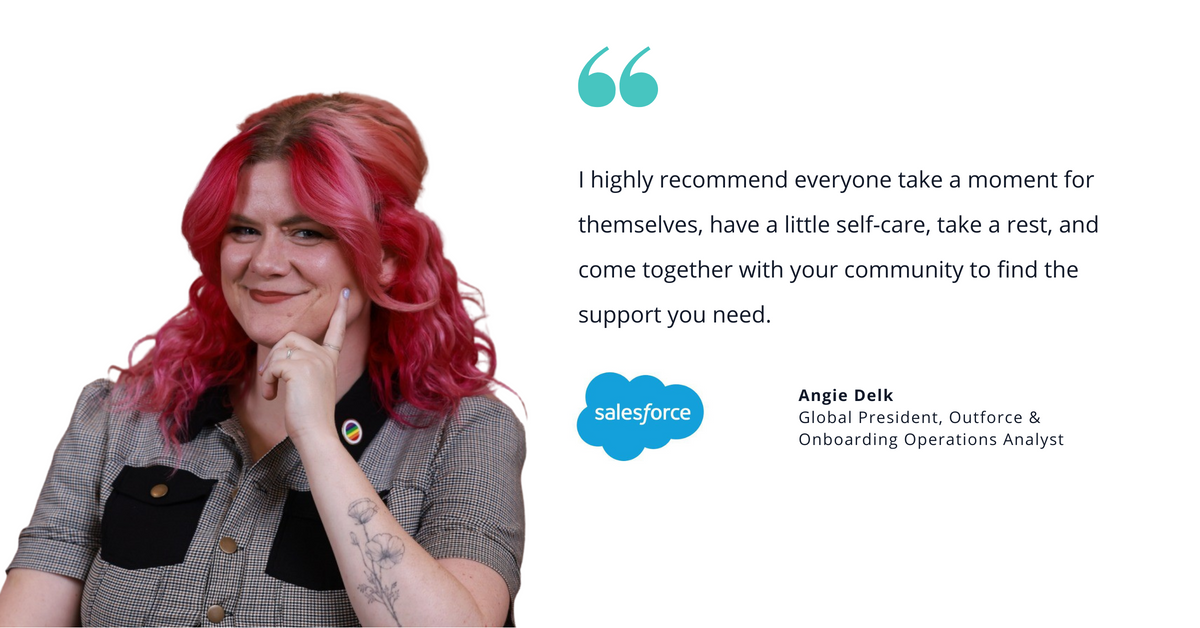 Photo of Salesforce's Angie Delk, global president, Outforce & onboarding operations analyst, with quote saying, "I highly recommend everyone take a moment for themselves, have a little self-care, take a rest, and come together with your community to find the support you need."