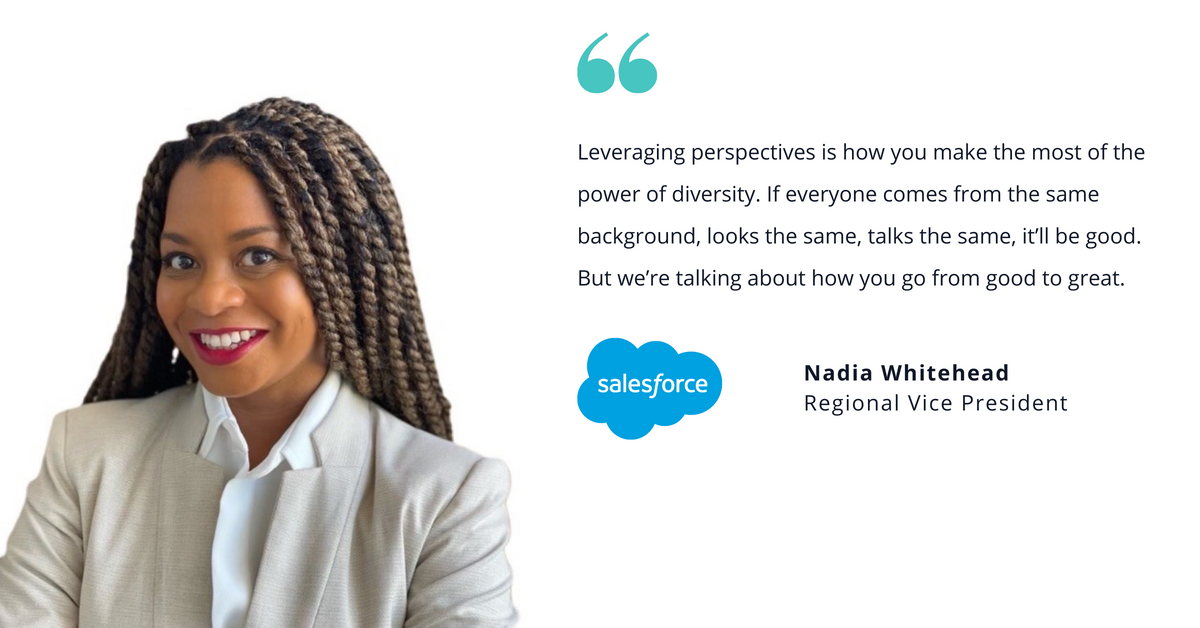 Photo of Salesforce's Nadia Whitehead, regional vice president, with quote saying, "Leveraging perspectives is how you make the most of the power of diversity. If everyone comes from the same background, looks the same, talks the same, it’ll be good. But we’re talking about how you go from good to great."