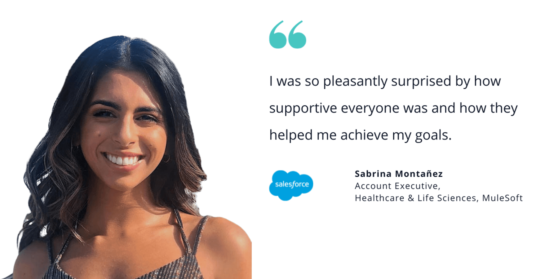 Photo of Salesforce's Sabrina Montañez, account executive for healthcare & life sciences at MuleSoft, with quote saying, "I was so pleasantly surprised by how supportive everyone was and how they helped me achieve my goals."
