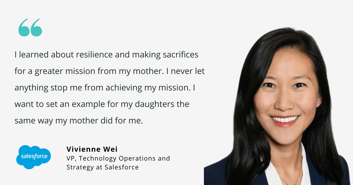 Photo of Salesforce's Vivienne Wei, vice president of technology operations and strategy, with quote saying, "I learned about resilience and making sacrifices for a greater mission from my mother. I never let anything stop me from achieving my mission. I want to set an example for my daughters the same way my mother did for me."