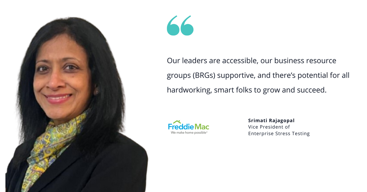 Photo of Srimati Rajagopal, Vice President of Enterprise Stress Testing at Freddie Mac, with quote saying, "Our leaders are accessible, our business resource groups (BRGs) supportive, and there’s potential for all hardworking, smart folks to grow and succeed."