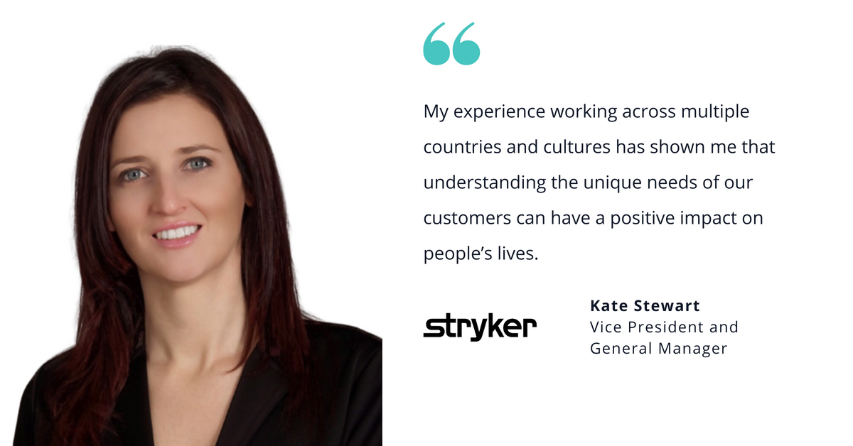 Photo of Stryker's Kate Stewart, vice president and general manager, with quote saying, "My experience working across multiple countries and cultures has shown me that understanding the unique needs of our customers can have a positive impact on people's lives."
