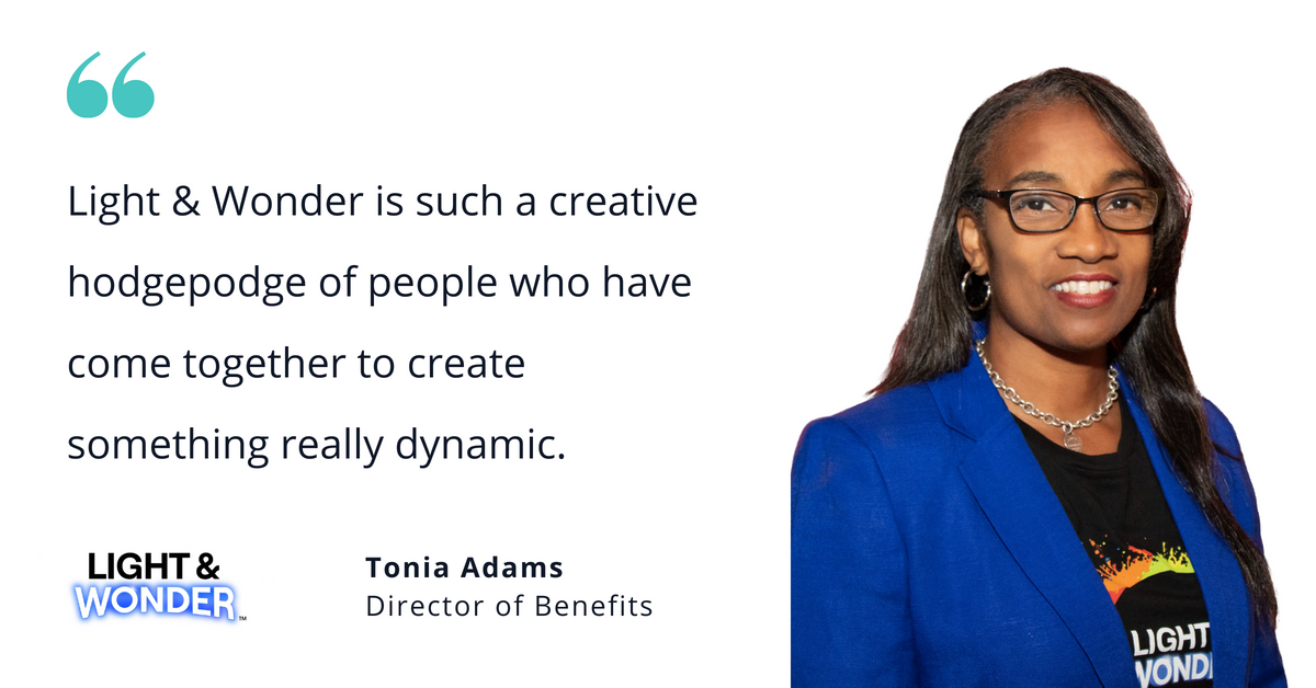 Photo of Tonia Adams, director of benefits, with quote saying, "Light & Wonder is such a creative hodgepodge of people who have come together to create something really dynamic."
