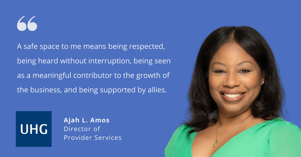 Photo of UnitedHealth Groups' Ajah L. Amos, director of provider services, with quote saying, "A safe space to me means being respected, being heard without interruption, being seen as a meaningful contributor to the growth of the business, and being supported by allies."