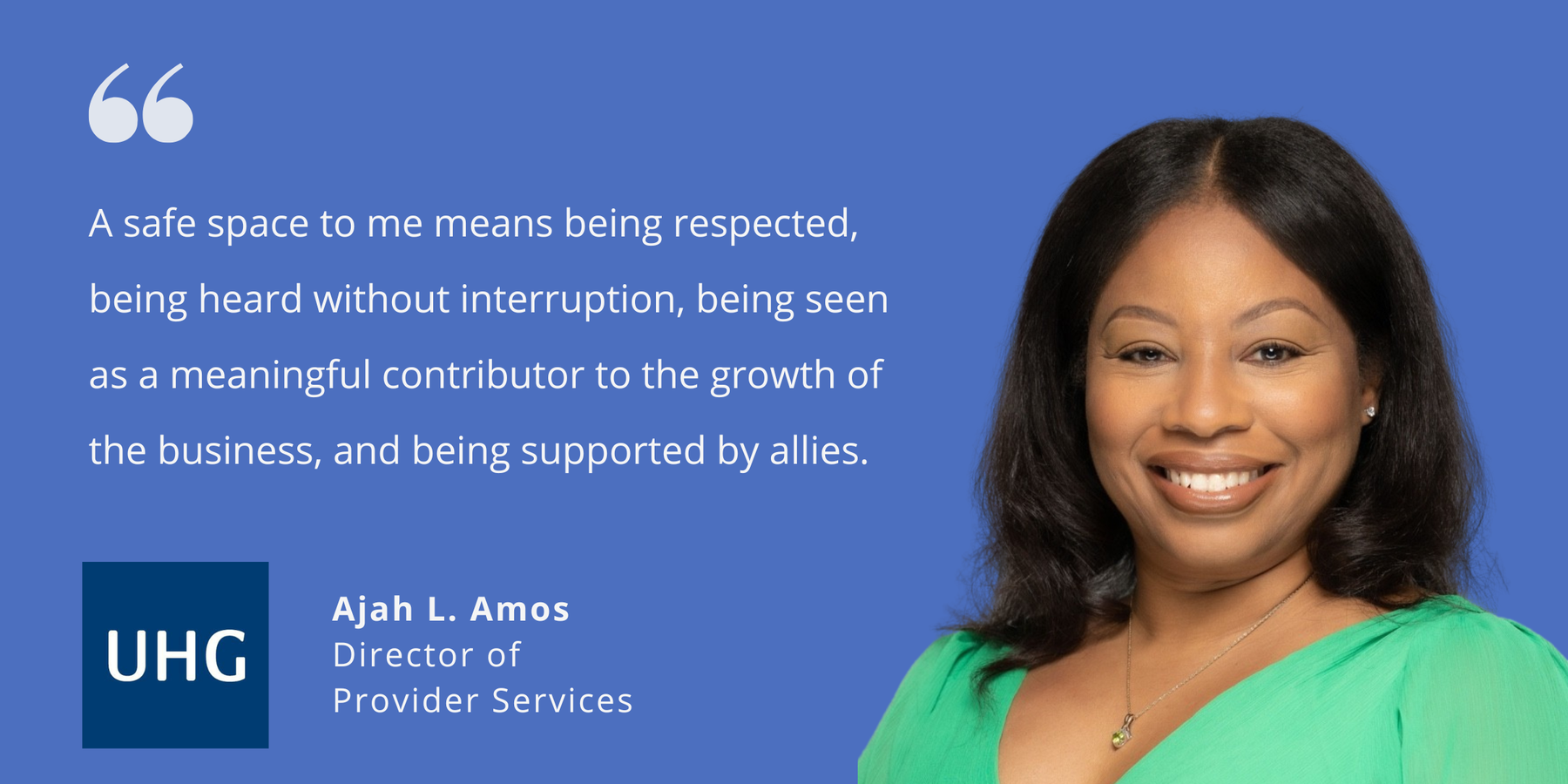 Photo of UnitedHealth Groups' Ajah L. Amos, director of provider services, with quote saying, "A safe space to me means being respected, being heard without interruption, being seen as a meaningful contributor to the growth of the business, and being supported by allies."
