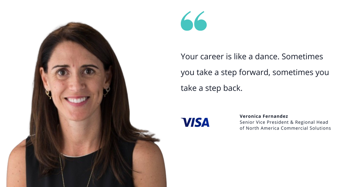 Photo of Visa's Veronica Fernandez, Senior Vice President & Regional Head of North America Commercial Solutions, with quote saying, "Your career is like a dance. Sometimes you take a step forward, sometimes you take a step back."